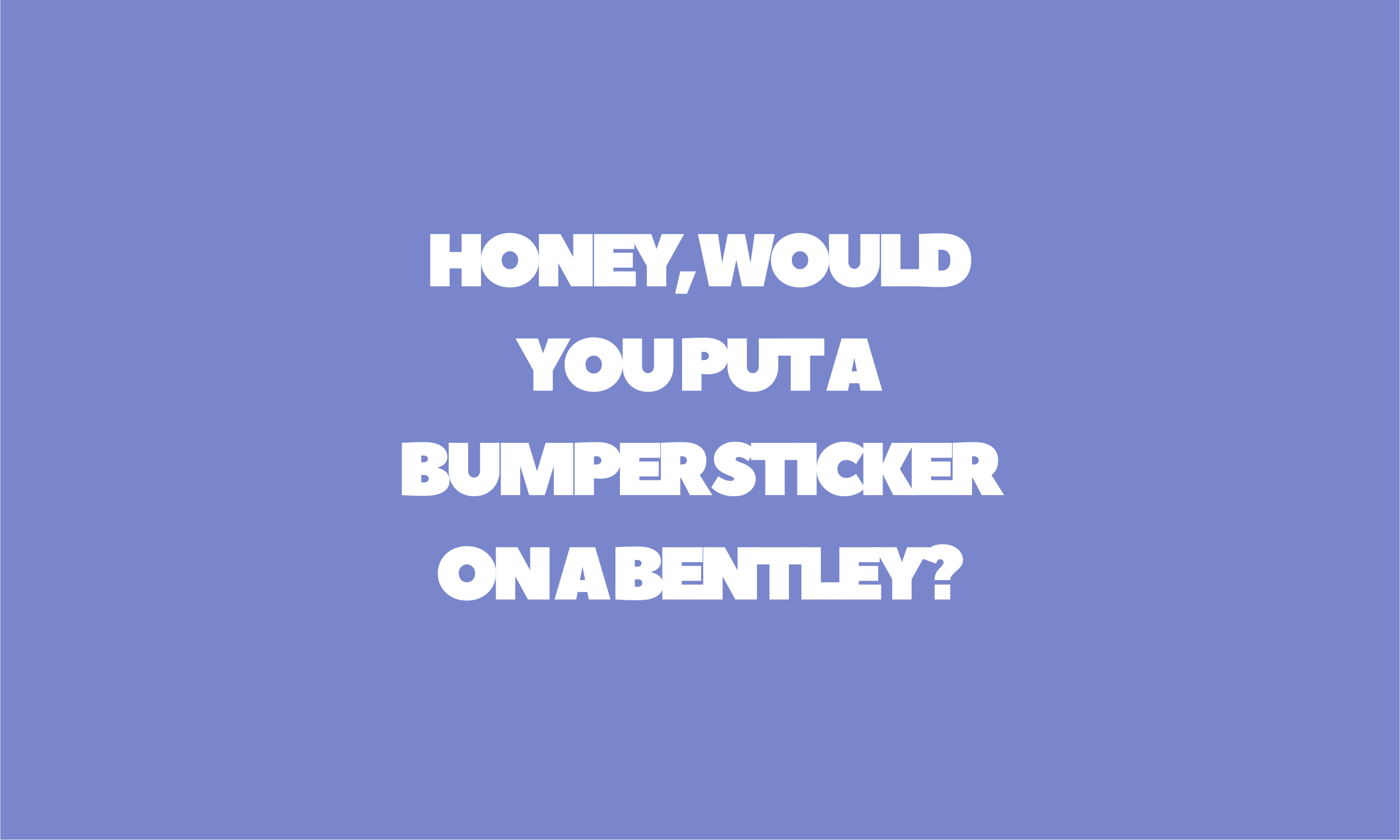 WHEELERIE Kimmy car sunshade artwork reading Honey, would you put a bumper sticker on a Bentley?